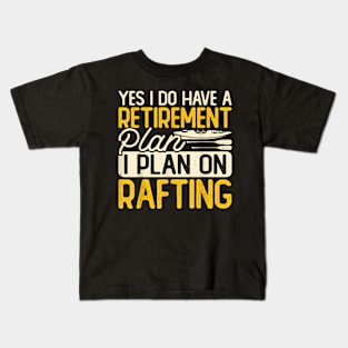 Yes I Do Have A Retirement Plan I Plan On Rafting Kids T-Shirt